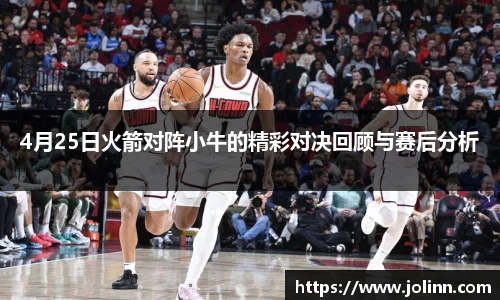 4月25日火箭对阵小牛的精彩对决回顾与赛后分析