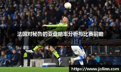 法国对秘鲁的亚盘赔率分析与比赛前瞻