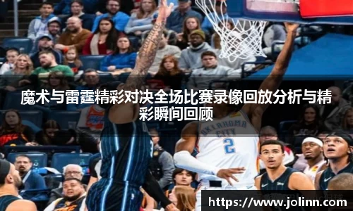 魔术与雷霆精彩对决全场比赛录像回放分析与精彩瞬间回顾