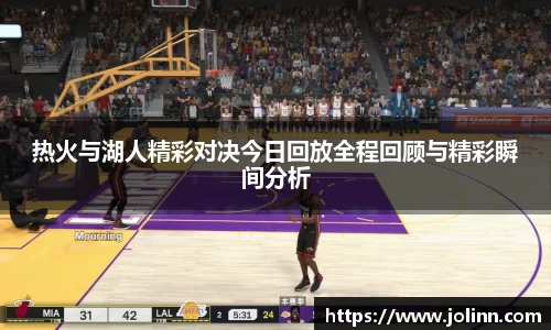 热火与湖人精彩对决今日回放全程回顾与精彩瞬间分析